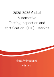 2020-2026 Global Automotive Testing,Inspection and certification（TIC） Market In-Depth Research and Trends Report