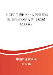 中國羅丹明b行業(yè)發(fā)展調研與市場前景預測報告（2026-2032年）
