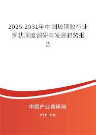 2025-2031年中國玻璃膠行業(yè)現(xiàn)狀深度調研與發(fā)展趨勢報告