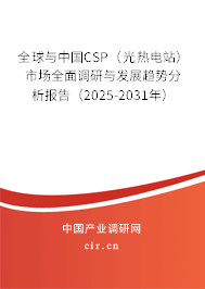 全球與中國CSP（光熱電站）市場全面調(diào)研與發(fā)展趨勢分析報告（2025-2031年）