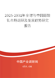 2025-2031年全球與中國(guó)醋酸釓市場(chǎng)調(diào)研及發(fā)展趨勢(shì)研究報(bào)告