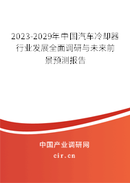 2023-2029年中國汽車冷卻器行業(yè)發(fā)展全面調(diào)研與未來前景預測報告