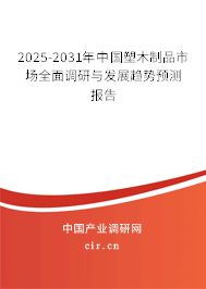 2025-2031年中國塑木制品市場全面調(diào)研與發(fā)展趨勢預測報告