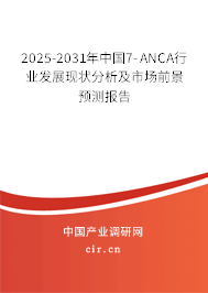 2025-2031年中國(guó)7-ANCA行業(yè)發(fā)展現(xiàn)狀分析及市場(chǎng)前景預(yù)測(cè)報(bào)告