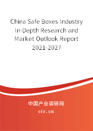 China Safe Boxes Industry In-Depth Research and Market Outlook Report 2021-2027
