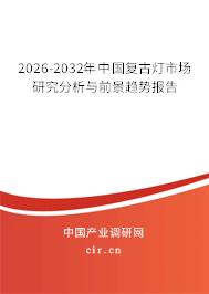 2026-2032年中國復(fù)古燈市場(chǎng)研究分析與前景趨勢(shì)報(bào)告
