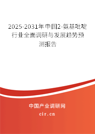 2025-2031年中國2-氨基吡啶行業(yè)全面調(diào)研與發(fā)展趨勢預(yù)測報(bào)告