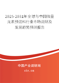 2025-2031年全球與中國(guó)微量元素預(yù)混料行業(yè)市場(chǎng)調(diào)研及發(fā)展趨勢(shì)預(yù)測(cè)報(bào)告