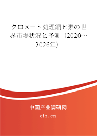 クロメート処理銅ヒ素の世界市場狀況と予測（2020～2026年）