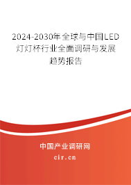 2024-2030年全球與中國(guó)LED燈燈杯行業(yè)全面調(diào)研與發(fā)展趨勢(shì)報(bào)告