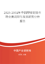 2025-2031年中國塑覆銅管市場全面調研與發(fā)展趨勢分析報告