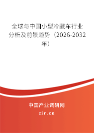 全球與中國小型冷藏車行業(yè)分析及前景趨勢（2026-2032年）