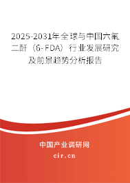 2025-2031年全球與中國六氟二酐（6-FDA）行業(yè)發(fā)展研究及前景趨勢分析報告
