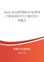 2026-2032年中國(guó)FGFR2抗體行業(yè)發(fā)展研究與行業(yè)前景分析報(bào)告