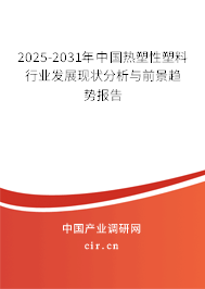 2025-2031年中國熱塑性塑料行業(yè)發(fā)展現(xiàn)狀分析與前景趨勢報告