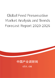 Global Feed Preservative Market Analysis and Trends Forecast Report 2020-2026 Global Feed Preservative Market Analysis and Trends Forecast Report 2020-2026