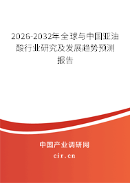 2026-2032年全球與中國亞油酸行業(yè)研究及發(fā)展趨勢預(yù)測報告