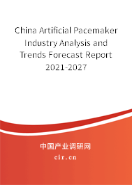 China Artificial Pacemaker Industry Analysis and Trends Forecast Report 2021-2027 China Artificial Pacemaker Industry Analysis and Trends Forecast Report 2021-2027