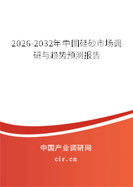 2026-2032年中國硅砂市場調研與趨勢預測報告