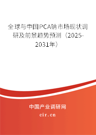 全球與中國PCA鈉市場現(xiàn)狀調(diào)研及前景趨勢預(yù)測（2025-2031年）