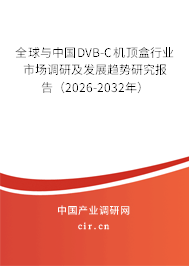 全球與中國DVB-C機頂盒行業(yè)市場調(diào)研及發(fā)展趨勢研究報告（2026-2032年）
