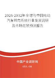 2026-2032年全球與中國電動汽車轉(zhuǎn)向系統(tǒng)行業(yè)發(fā)展調(diào)研及市場前景預(yù)測報告