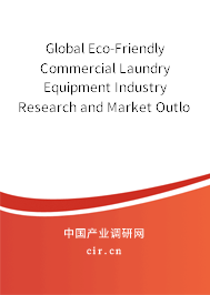 Global Eco-Friendly Commercial Laundry Equipment Industry Research and Market Outlook Report 2020-2026 Global Eco-Friendly Commercial Laundry Equipment Industry Research and Market Outlook Report 2020-2026