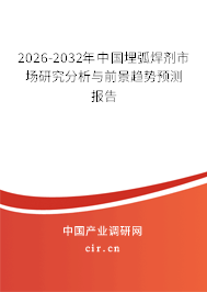 2026-2032年中國埋弧焊劑市場研究分析與前景趨勢預測報告