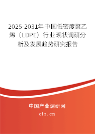 2025-2031年中國低密度聚乙烯（LDPE）行業(yè)現(xiàn)狀調(diào)研分析及發(fā)展趨勢研究報告