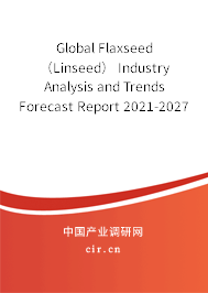 Global Flaxseed(Linseed) Industry Analysis and Trends Forecast Report 2021-2027 Global Flaxseed(Linseed) Industry Analysis and Trends Forecast Report 2021-2027