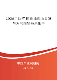 2026年版中國(guó)骨油市場(chǎng)調(diào)研與發(fā)展前景預(yù)測(cè)報(bào)告