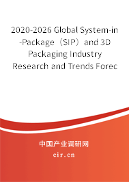 2020-2026 Global System-in-Package(SIP)and 3D Packaging Industry Research and Trends Forecast Report 2020-2026 Global System-in-Package(SIP)and 3D Packaging Industry Research and Trends Forecast Report
