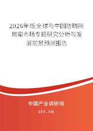 2026年版全球與中國防曬隔離霜市場(chǎng)專題研究分析與發(fā)展前景預(yù)測(cè)報(bào)告