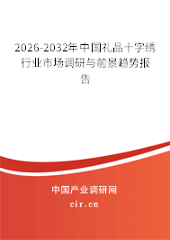 2026-2032年中國(guó)禮品十字繡行業(yè)市場(chǎng)調(diào)研與前景趨勢(shì)報(bào)告