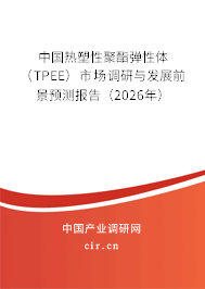 中國熱塑性聚酯彈性體(TPEE)市場調(diào)研與發(fā)展前景預測報告(2026年) 中國熱塑性聚酯彈性體(TPEE)市場調(diào)研與發(fā)展前景預測報告(2026年)