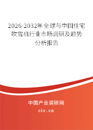 2026-2032年全球與中國(guó)住宅吹雪機(jī)行業(yè)市場(chǎng)調(diào)研及趨勢(shì)分析報(bào)告